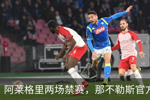 阿莱格里两场禁赛，那不勒斯官方上诉：要讨个说法